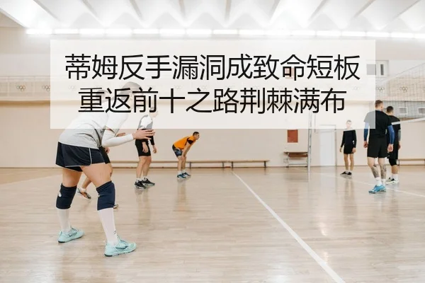 蒂姆反手漏洞成致命短板 重返前十之路荆棘满布
